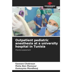 Chakroun, Sawsen Outpatient pediatric anesthesia at a university hospital in Tunisia: Practice assessment Chakroun, Sawsen Outpatient pediatric anesthesia at a university hospital in Tunisia: Practice assessment