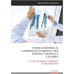 Scaramozzino, Marco Umberto VIVERE DI RESPIRO: IL CAMMINO DI UN MEDICO, TRA SCIENZA, UMANITA' E CALABRIA: A CURA DI MARCO UMBERTO SCARAMOZZINO Scaramozzino, Marco Umberto VIVERE DI RESPIRO: IL CAMMINO DI UN MEDICO, TRA SCIENZA, UMANITA' E CALABRIA: A CURA DI MARCO UMBERTO SCARAMOZZINO