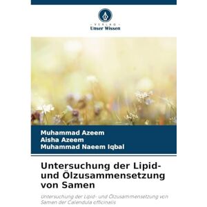 Azeem, Muhammad Untersuchung der Lipid- und Ölzusammensetzung von Samen: Untersuchung der Lipid- und Ölzusammensetzung von Samen der Calendula officinalis Azeem, Muhammad Untersuchung der Lipid- und Ölzusammensetzung von Samen: Untersuchung der Lipid- und Ölzusammensetzung von Samen der Calendula officinalis
