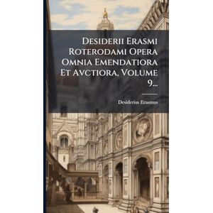 Erasmus, Desiderius Desiderii Erasmi Roterodami Opera Omnia Emendatiora Et Avctiora, Volume 9... Erasmus, Desiderius Desiderii Erasmi Roterodami Opera Omnia Emendatiora Et Avctiora, Volume 9...