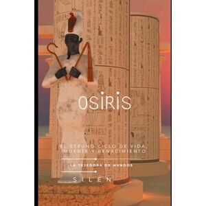 (SILENOS), La Tejedora de Mundos OSIRIS: El Eterno Ciclo de Vida, Muerte y Renacimiento (EGIPTO) (SILENOS), La Tejedora de Mundos OSIRIS: El Eterno Ciclo de Vida, Muerte y Renacimiento (EGIPTO)
