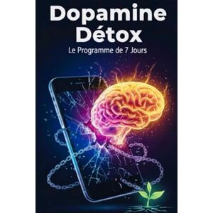 Dufour, Bérengère Dopamine Détox : le Programme de 7 jours.: Neuroscience de l’hyperconnexion : le guide Mondial pour reprendre le contrôle, de votre smartphone, vaincre l’addiction et réinitialiser votre cerveau. Dufour, Bérengère Dopamine Détox : le Programme de 7 jours.: Neuroscience de l’hyperconnexion : le guide Mondial pour reprendre le contrôle, de votre smartphone, vaincre l’addiction et réinitialiser votre cerveau.