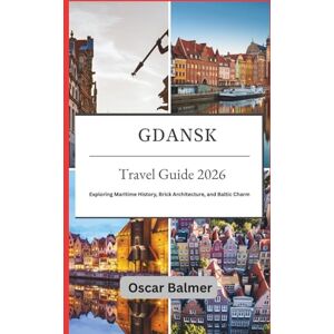 Balmer, Oscar Gdansk Travel Guide 2026: Exploring Maritime History, Brick Architecture, and Baltic Charm Balmer, Oscar Gdansk Travel Guide 2026: Exploring Maritime History, Brick Architecture, and Baltic Charm