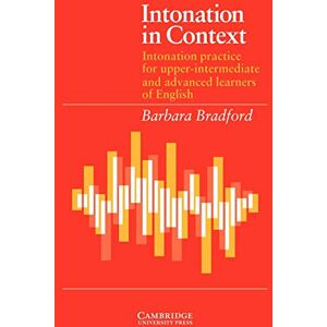 Bradford, Barbara Intonation in Context Student's book: Intonation Practice for Upper-intermediate and Advanced Learners of English (Grammar in Context) Bradford, Barbara Intonation in Context Student's book: Intonation Practice for Upper-intermediate and Advanced Learners of English (Grammar in Context)