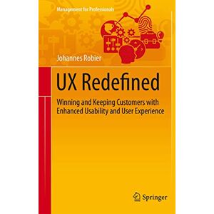 Robier, Johannes UX Redefined: Winning and Keeping Customers with Enhanced Usability and User Experience (Management for Professionals) Robier, Johannes UX Redefined: Winning and Keeping Customers with Enhanced Usability and User Experience (Management for Professionals)
