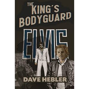 Hebler, Dave The King's Bodyguard A Martial Arts Legend Meets the King of Rock 'n Roll Hebler, Dave The King's Bodyguard A Martial Arts Legend Meets the King of Rock 'n Roll
