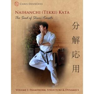 Denwood, Chris Naihanchi (Tekki) Kata: The Seed of Shuri Karate Vol 1: Volume one Denwood, Chris Naihanchi (Tekki) Kata: The Seed of Shuri Karate Vol 1: Volume one
