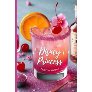 Laine, L. Disney Princess Inspired Cocktail Recipes Laine, L. Disney Princess Inspired Cocktail Recipes