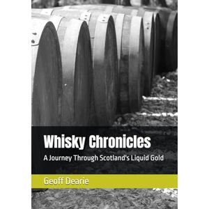 Dearie, Geoff Whisky Chronicles: A Journey Through Scotland's Liquid Gold (Scottish books) Dearie, Geoff Whisky Chronicles: A Journey Through Scotland's Liquid Gold (Scottish books)