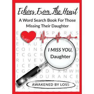 By Loss, Awakened Echoes From The Heart: A Word Search Book For Those Missing Their Daughter By Loss, Awakened Echoes From The Heart: A Word Search Book For Those Missing Their Daughter