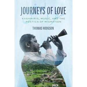 Hodgson, Thomas Journeys of Love: Kashmiris, Music, and the Poetics of Migration (Chicago Studies in Ethnomusicology) Hodgson, Thomas Journeys of Love: Kashmiris, Music, and the Poetics of Migration (Chicago Studies in Ethnomusicology)