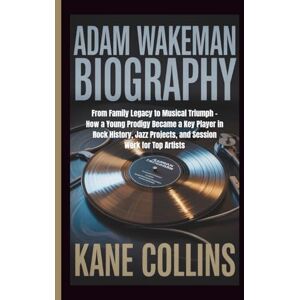 Collins, Kane ADAM WAKEMAN BIOGRAPHY: From Family Legacy to Musical Triumph – How a Young Prodigy Became a Key Player in Rock History, Jazz Projects, and Session Work for Top Artists Collins, Kane ADAM WAKEMAN BIOGRAPHY: From Family Legacy to Musical Triumph – How a Young Prodigy Became a Key Player in Rock History, Jazz Projects, and Session Work for Top Artists
