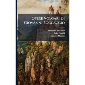 Boccaccio, Giovanni Opere Volgari Di Giovanni Boccaccio Boccaccio, Giovanni Opere Volgari Di Giovanni Boccaccio