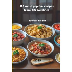 Vyalkov, Vitaliy 120 most popular recipes from CIS countries: Beyond borscht: discover the culinary treasures of the CIS Vyalkov, Vitaliy 120 most popular recipes from CIS countries: Beyond borscht: discover the culinary treasures of the CIS