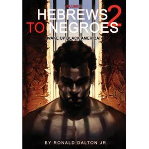 Dalton Jr, Ronald Hebrews to Negroes 2: Volume 2 Wake Up Black America Dalton Jr, Ronald Hebrews to Negroes 2: Volume 2 Wake Up Black America