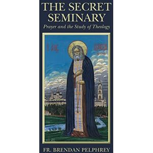 Pelphrey, Fr. Brendan The Secret Seminary: Prayer and the Study of Theology Pelphrey, Fr. Brendan The Secret Seminary: Prayer and the Study of Theology