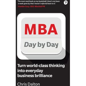 Dalton, Chris MBA Day by Day: How to turn world-class business thinking into everyday business brilliance Dalton, Chris MBA Day by Day: How to turn world-class business thinking into everyday business brilliance