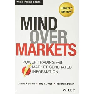 Dalton, James F. Mind Over Markets: Power Trading with Market Generated Information, Updated Edition: 630 (Wiley Trading) Dalton, James F. Mind Over Markets: Power Trading with Market Generated Information, Updated Edition: 630 (Wiley Trading)