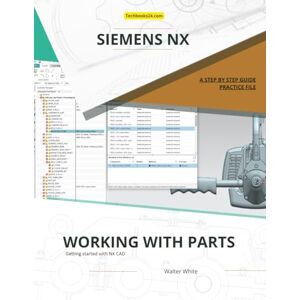 White, Walter Working With Parts: Siemens NX software, Machine Parts Design, CAD Modeling Techniques (NX Design Books) White, Walter Working With Parts: Siemens NX software, Machine Parts Design, CAD Modeling Techniques (NX Design Books)