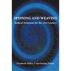 Spinning and Weaving: Radical Feminism for the 21st Century Spinning and Weaving: Radical Feminism for the 21st Century