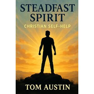 Austin, Thomas Steadfast Spirit: Christian Self-Help Austin, Thomas Steadfast Spirit: Christian Self-Help
