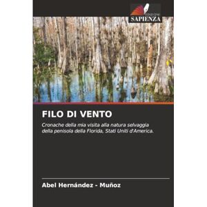 Hernandez - Muñoz, Abel FILO DI VENTO: Cronache della mia visita alla natura selvaggia della penisola della Florida, Stati Uniti d'America. Hernandez - Muñoz, Abel FILO DI VENTO: Cronache della mia visita alla natura selvaggia della penisola della Florida, Stati Uniti d'America.