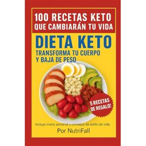 NutriFall Dieta Keto: 100 Recetas Keto que Cambiarán tu Vida: adelgaza 18 libras en 29 días con la dieta keto NutriFall Dieta Keto: 100 Recetas Keto que Cambiarán tu Vida: adelgaza 18 libras en 29 días con la dieta keto