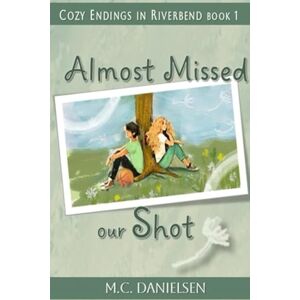 Danielsen, M.C. Almost Missed Our Shot: Riverbend High Happy Endings Book 1 (Cozy Endings in Riverbend) Danielsen, M.C. Almost Missed Our Shot: Riverbend High Happy Endings Book 1 (Cozy Endings in Riverbend)