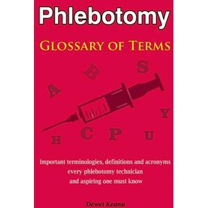 Keanu, Dewei Phlebotomy Glossary of Terms: Important terminologies, definitions and acronyms every phlebotomy technician and aspiring one must know Keanu, Dewei Phlebotomy Glossary of Terms: Important terminologies, definitions and acronyms every phlebotomy technician and aspiring one must know