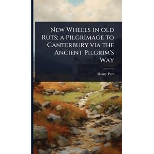 Parr, Henry New Wheels in old Ruts; a Pilgrimage to Canterbury via the Ancient Pilgrim's Way Parr, Henry New Wheels in old Ruts; a Pilgrimage to Canterbury via the Ancient Pilgrim's Way