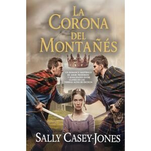 Casey-Jones, Sally La Corona del Montañés: Un Romance Histórico de Amor Prohibido y Rivalidades Entre Clanes en las Tierras Altas de Escocia Casey-Jones, Sally La Corona del Montañés: Un Romance Histórico de Amor Prohibido y Rivalidades Entre Clanes en las Tierras Altas de Escocia