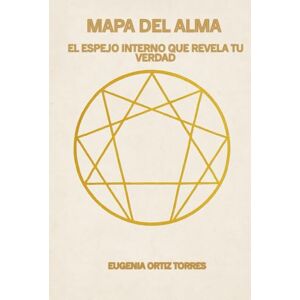 ORTIZ TORRES, EUGENIA MAPA DEL ALMA: EL ESPEJO INTERNO QUE REVELA TU VERDAD ORTIZ TORRES, EUGENIA MAPA DEL ALMA: EL ESPEJO INTERNO QUE REVELA TU VERDAD