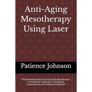 Johnson, Patience Anti-Aging Mesotherapy Using Laser: “The Definitive Guide to Facial & Skin Rejuvenation A Practitioner's Manual to Techniques, Formulations, and Combined Protocols” Johnson, Patience Anti-Aging Mesotherapy Using Laser: “The Definitive Guide to Facial & Skin Rejuvenation A Practitioner's Manual to Techniques, Formulations, and Combined Protocols”
