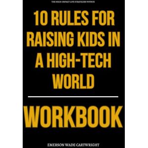 Wade Cartwright, Emerson The High-Impact Life Strategies Within 10 Rules for Raising Kids in a High-Tech World Workbook: How to Enforce Jean Twenge’s 10 Rules with Precision, Calm Authority, and Daily Action at Home Wade Cartwright, Emerson The High-Impact Life Strategies Within 10 Rules for Raising Kids in a High-Tech World Workbook: How to Enforce Jean Twenge’s 10 Rules with Precision, Calm Authority, and Daily Action at Home