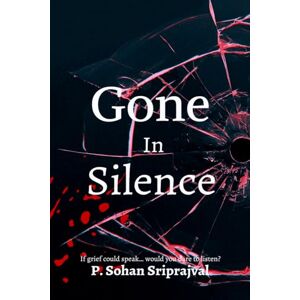 P Sohan Sriprajval Gone In Silence: If would grief could talk..would you dare to listen? P Sohan Sriprajval Gone In Silence: If would grief could talk..would you dare to listen?