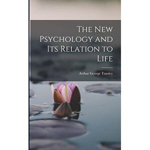 Tansley, Arthur George The New Psychology and Its Relation to Life Tansley, Arthur George The New Psychology and Its Relation to Life