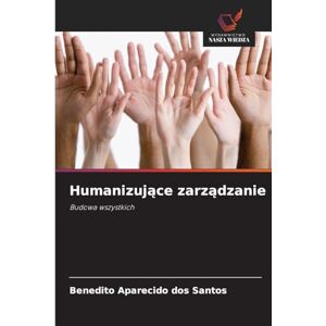 Aparecido dos Santos, Benedito Humanizujące zarządzanie: Budowa wszystkich Aparecido dos Santos, Benedito Humanizujące zarządzanie: Budowa wszystkich