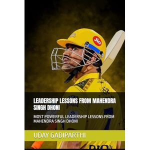 Gadiparthi, Uday Leadership Lessons from Mahendra Singh Dhoni: Most powerful leadership lessons from Mahendra Singh Dhoni Gadiparthi, Uday Leadership Lessons from Mahendra Singh Dhoni: Most powerful leadership lessons from Mahendra Singh Dhoni