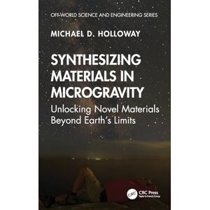 D. Holloway, Michael Synthesizing Materials in Microgravity: Unlocking Novel Materials Beyond Earth's Limits (Off-world Science & Engineering Series) D. Holloway, Michael Synthesizing Materials in Microgravity: Unlocking Novel Materials Beyond Earth's Limits (Off-world Science & Engineering Series)