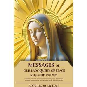 of My Love, Apostles Messages of Our Lady Queen of Peace: Medjugorje 1981-2025 Complete collection of messages for personal prayer, pilgrimages, moments of meditation, and every step on the spiritual journey. of My Love, Apostles Messages of Our Lady Queen of Peace: Medjugorje 1981-2025 Complete collection of messages for personal prayer, pilgrimages, moments of meditation, and every step on the spiritual journey.
