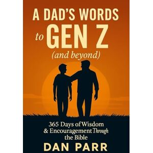 Parr, Dan A Dad's Words to Gen Z (and beyond): 365 Days of Wisdom & Encouragement Through the Bible Parr, Dan A Dad's Words to Gen Z (and beyond): 365 Days of Wisdom & Encouragement Through the Bible