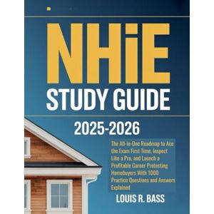 Bass, Louis R NHIE Study Guide 2025-2026: The All-in-One Roadmap to Ace the Exam First Time, Inspect Like a Pro, and Launch a Profitable Career Protecting ... 1000 Practice Questions and Answers Explained Bass, Louis R NHIE Study Guide 2025-2026: The All-in-One Roadmap to Ace the Exam First Time, Inspect Like a Pro, and Launch a Profitable Career Protecting ... 1000 Practice Questions and Answers Explained