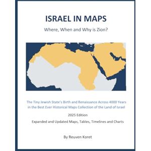 Koret, Reuven ISRAEL IN MAPS: Where, When and Why is Zion?: The Jewish State’s Birth and Renaissance Across 4000 Years in the Best Historical Maps Collection of the Land of Israel Koret, Reuven ISRAEL IN MAPS: Where, When and Why is Zion?: The Jewish State’s Birth and Renaissance Across 4000 Years in the Best Historical Maps Collection of the Land of Israel