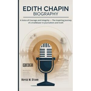 M. STAHR, ROYCE EDITH CHAPIN BIOGRAPHY: A Voice of Courage and Integrity — The inspiring journey of a trailblazer in journalism and truth M. STAHR, ROYCE EDITH CHAPIN BIOGRAPHY: A Voice of Courage and Integrity — The inspiring journey of a trailblazer in journalism and truth