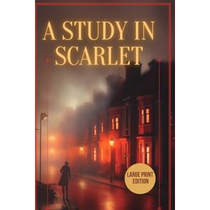 Doyle, Arthur Conan A Study in Scarlet (Large Print Edition): The Birth of a Legend – Solving Crimes and Mysteries with Sherlock Holmes in 19th Century London Doyle, Arthur Conan A Study in Scarlet (Large Print Edition): The Birth of a Legend – Solving Crimes and Mysteries with Sherlock Holmes in 19th Century London