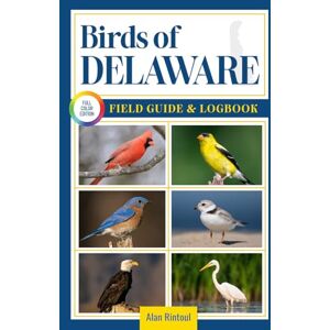 Rintoul, Alan Birds of Delaware Field Guide and Logbook: An Essential Birdwatching Guide with Identification Tips for 60 Common Bird Species in Delaware Rintoul, Alan Birds of Delaware Field Guide and Logbook: An Essential Birdwatching Guide with Identification Tips for 60 Common Bird Species in Delaware