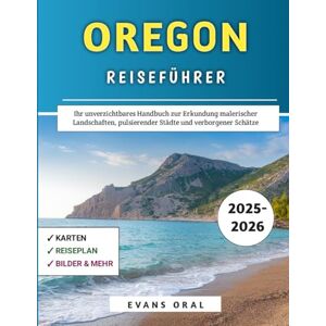 Oral, Evans Oregon Reiseführer 2025–2026: Ihr unverzichtbares Handbuch zur Erkundung malerischer Landschaften, pulsierender Städte und verborgener Schätze Oral, Evans Oregon Reiseführer 2025–2026: Ihr unverzichtbares Handbuch zur Erkundung malerischer Landschaften, pulsierender Städte und verborgener Schätze