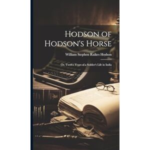 Hodson, William Stephen Raikes Hodson of Hodson's Horse: Or, Twelve Years of a Soldier's Life in India Hodson, William Stephen Raikes Hodson of Hodson's Horse: Or, Twelve Years of a Soldier's Life in India