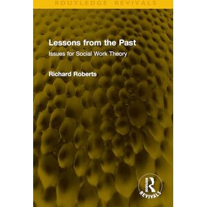Roberts Lessons from the Past: Issues for Social Work Theory (Routledge Revivals) Roberts Lessons from the Past: Issues for Social Work Theory (Routledge Revivals)