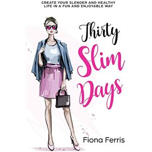 Ferris, Fiona Thirty Slim Days: Create your slender and healthy life in a fun and enjoyable way Ferris, Fiona Thirty Slim Days: Create your slender and healthy life in a fun and enjoyable way